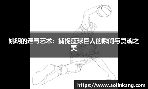 姚明的速写艺术：捕捉篮球巨人的瞬间与灵魂之美