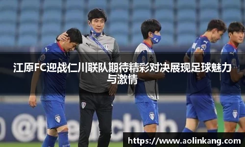 江原FC迎战仁川联队期待精彩对决展现足球魅力与激情