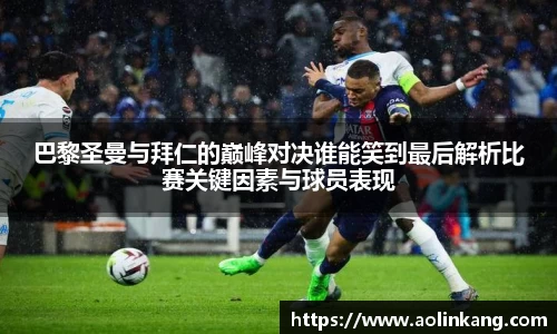 巴黎圣曼与拜仁的巅峰对决谁能笑到最后解析比赛关键因素与球员表现